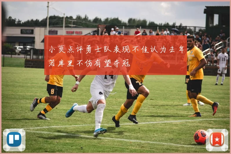 小莫点评勇士队表现不佳认为去年若库里不伤有望夺冠
